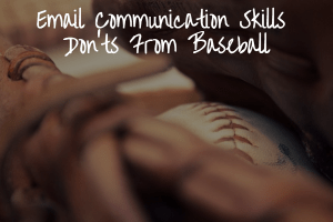 Email Communication Skills Don’ts From Baseball