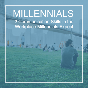 2 Communication Skills in the Workplace Millennials Expect