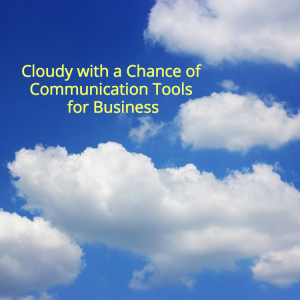 Cloudy with a Chance of Communication Tools for Business