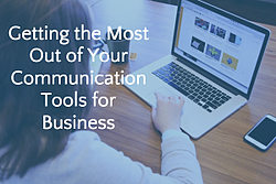 Getting the Most Out of Your Communication Tools for Business