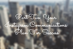 Part Two: Your Instagram Communications Plan For Success