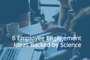 6 Employee Engagement Ideas Backed by Science