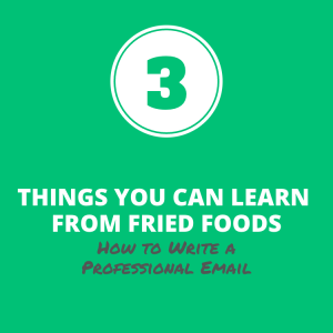 3 Things Fried Foods Teach us About How to Write a Professional Email