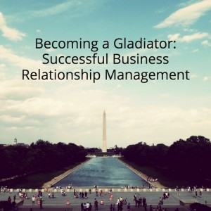 Becoming a Gladiator: Successful Business Relationship Management