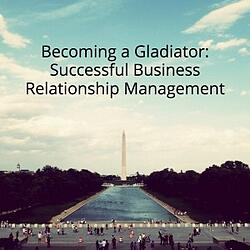Becoming a Gladiator: Successful Business Relationship Management
