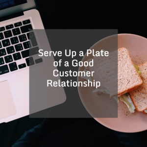 Serve Up a Plate of a Good Customer Relationship
