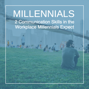 2 Communication Skills in the Workplace Millennials Expect