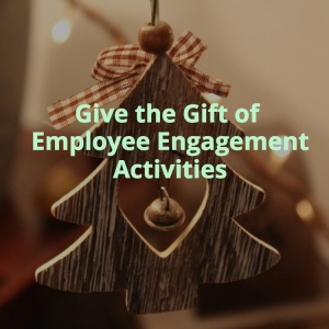 Give the Gift of Employee Engagement Activities