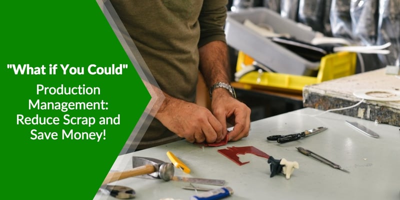 “What if You Could”&nbsp;Production Management:&nbsp;Reduce Scrap and Save Money