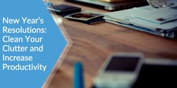 New Year’s Resolutions: Clean Your Clutter and Increase Productivity